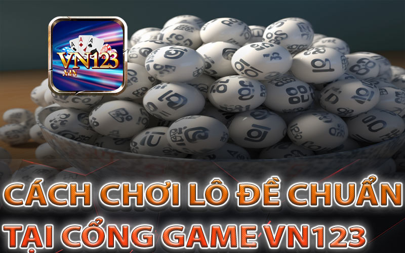 Các phương pháp chơi lô đề tại cổng game VN123