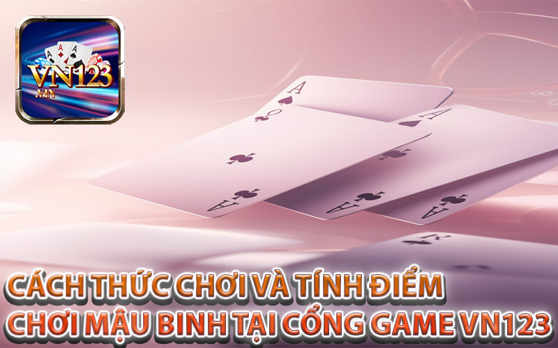 Cách tính điểm khi tham gia Mậu Binh tại cổng game VN123