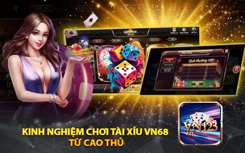 Kinh nghiệm chơi tài xỉu VN68 
từ cao thủ